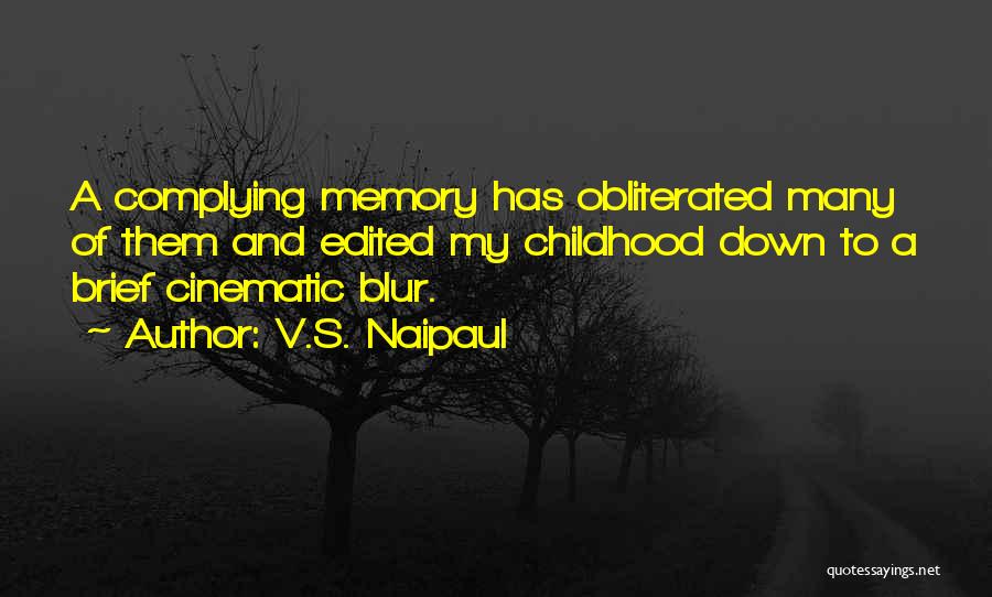 V.S. Naipaul Quotes: A Complying Memory Has Obliterated Many Of Them And Edited My Childhood Down To A Brief Cinematic Blur.