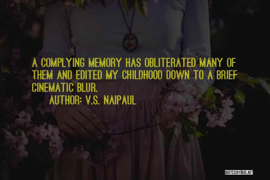 V.S. Naipaul Quotes: A Complying Memory Has Obliterated Many Of Them And Edited My Childhood Down To A Brief Cinematic Blur.