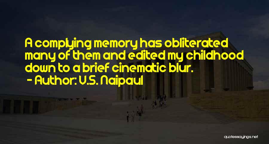 V.S. Naipaul Quotes: A Complying Memory Has Obliterated Many Of Them And Edited My Childhood Down To A Brief Cinematic Blur.