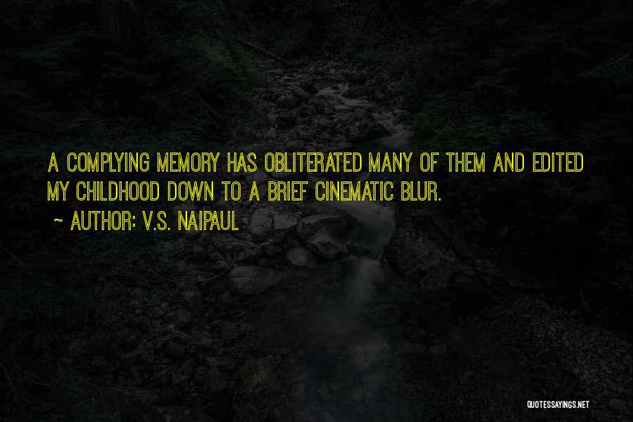 V.S. Naipaul Quotes: A Complying Memory Has Obliterated Many Of Them And Edited My Childhood Down To A Brief Cinematic Blur.
