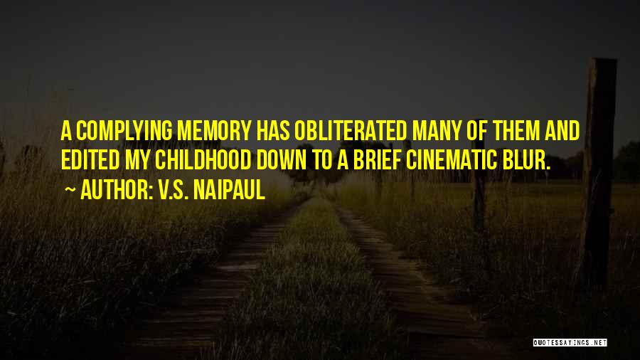 V.S. Naipaul Quotes: A Complying Memory Has Obliterated Many Of Them And Edited My Childhood Down To A Brief Cinematic Blur.