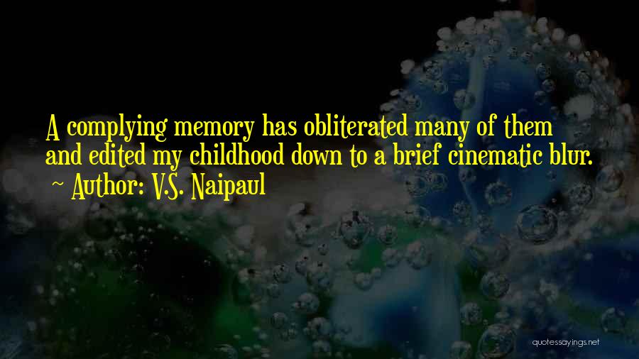 V.S. Naipaul Quotes: A Complying Memory Has Obliterated Many Of Them And Edited My Childhood Down To A Brief Cinematic Blur.