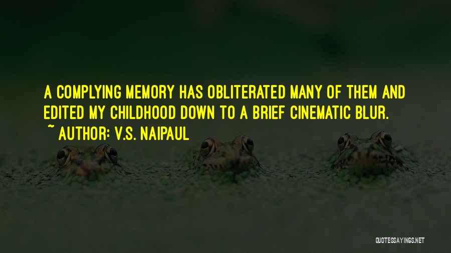 V.S. Naipaul Quotes: A Complying Memory Has Obliterated Many Of Them And Edited My Childhood Down To A Brief Cinematic Blur.