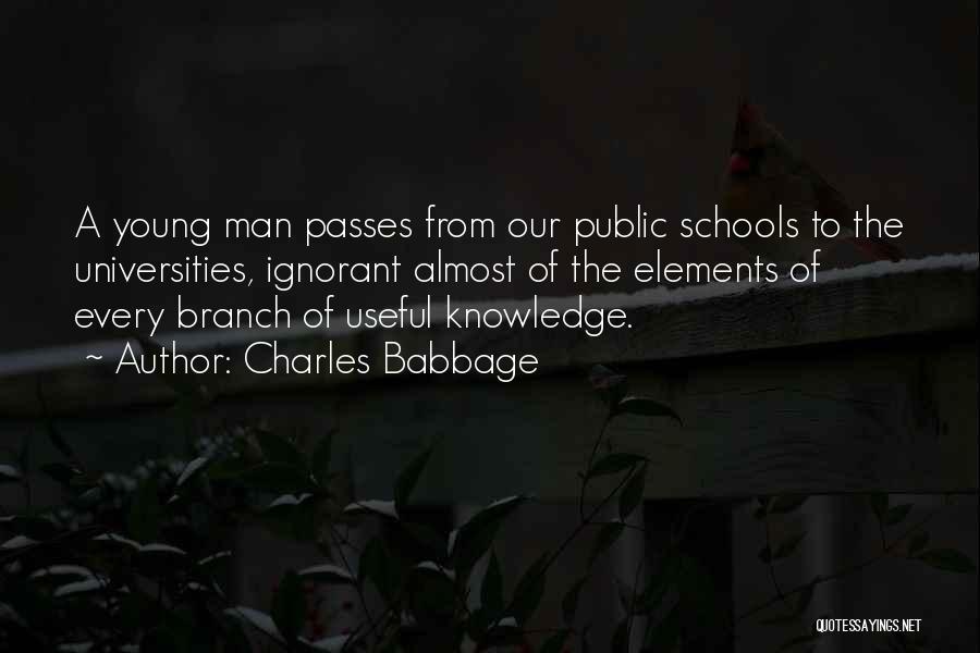 Charles Babbage Quotes: A Young Man Passes From Our Public Schools To The Universities, Ignorant Almost Of The Elements Of Every Branch Of