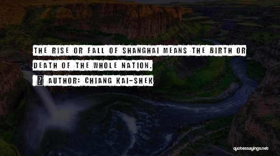 Chiang Kai-shek Quotes: The Rise Or Fall Of Shanghai Means The Birth Or Death Of The Whole Nation.