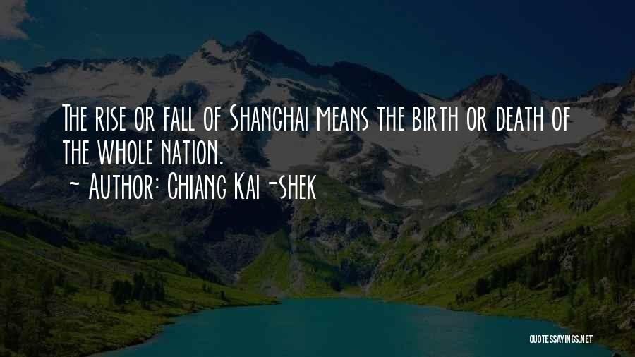 Chiang Kai-shek Quotes: The Rise Or Fall Of Shanghai Means The Birth Or Death Of The Whole Nation.