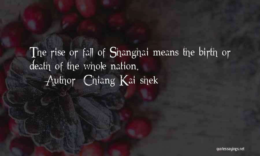 Chiang Kai-shek Quotes: The Rise Or Fall Of Shanghai Means The Birth Or Death Of The Whole Nation.