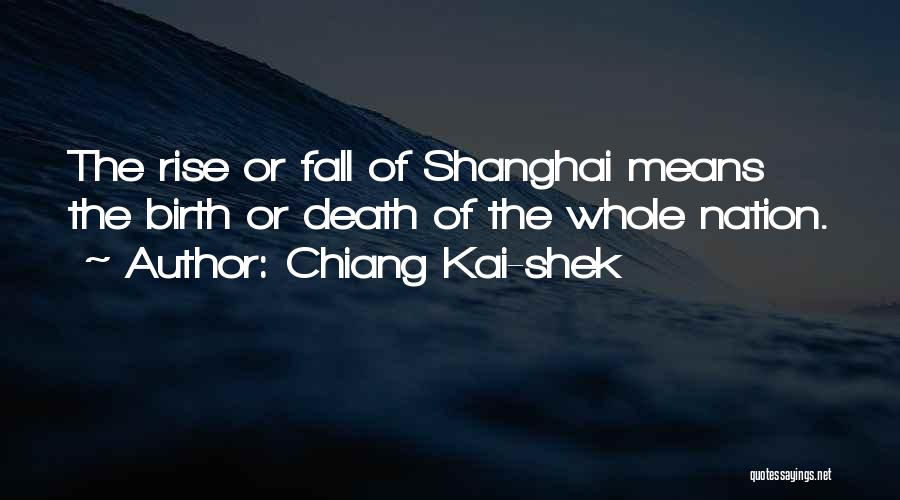 Chiang Kai-shek Quotes: The Rise Or Fall Of Shanghai Means The Birth Or Death Of The Whole Nation.