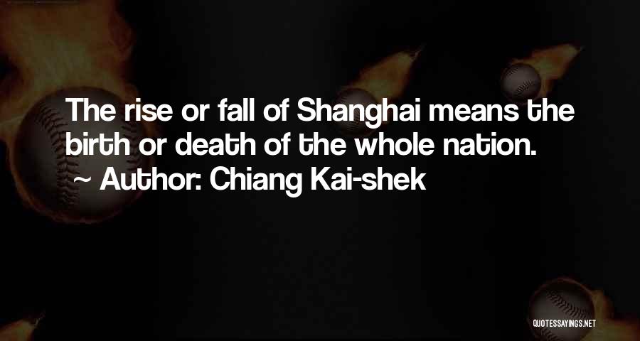 Chiang Kai-shek Quotes: The Rise Or Fall Of Shanghai Means The Birth Or Death Of The Whole Nation.