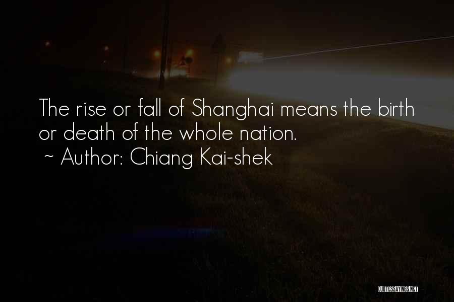 Chiang Kai-shek Quotes: The Rise Or Fall Of Shanghai Means The Birth Or Death Of The Whole Nation.