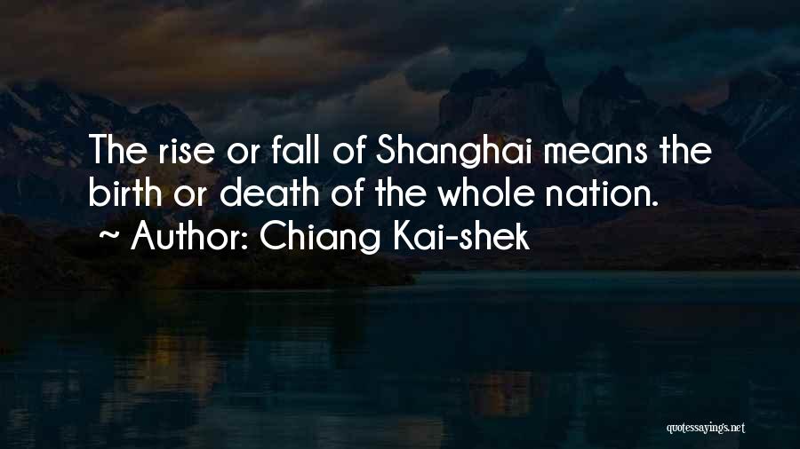 Chiang Kai-shek Quotes: The Rise Or Fall Of Shanghai Means The Birth Or Death Of The Whole Nation.