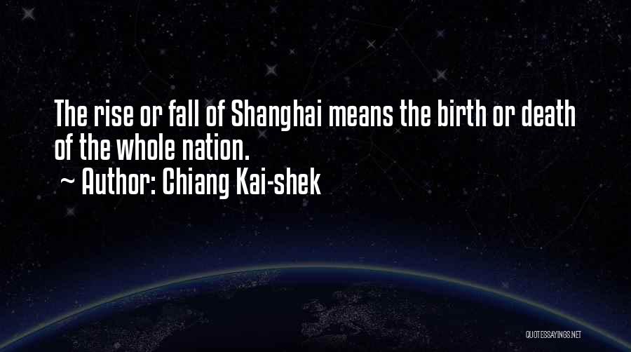 Chiang Kai-shek Quotes: The Rise Or Fall Of Shanghai Means The Birth Or Death Of The Whole Nation.