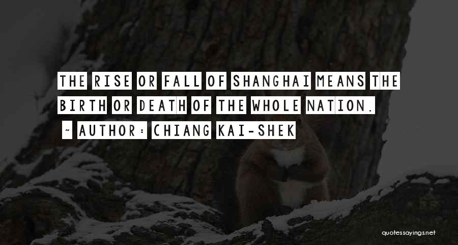 Chiang Kai-shek Quotes: The Rise Or Fall Of Shanghai Means The Birth Or Death Of The Whole Nation.
