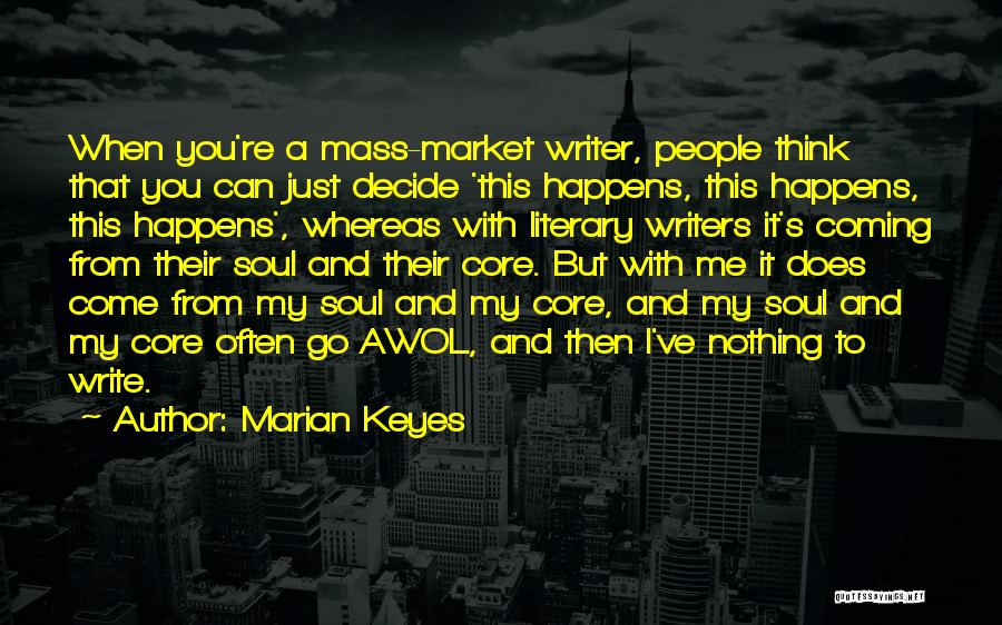 Marian Keyes Quotes: When You're A Mass-market Writer, People Think That You Can Just Decide 'this Happens, This Happens, This Happens', Whereas With
