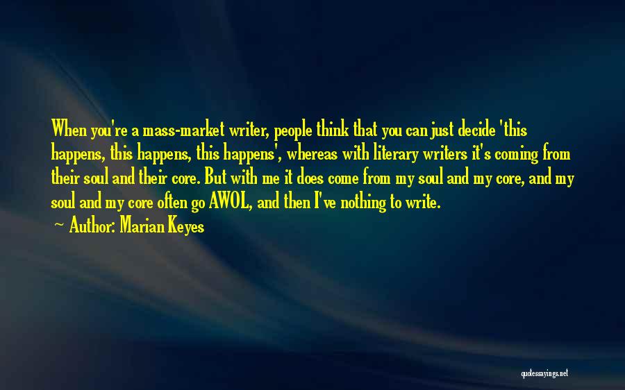 Marian Keyes Quotes: When You're A Mass-market Writer, People Think That You Can Just Decide 'this Happens, This Happens, This Happens', Whereas With