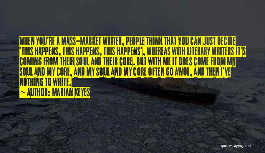 Marian Keyes Quotes: When You're A Mass-market Writer, People Think That You Can Just Decide 'this Happens, This Happens, This Happens', Whereas With
