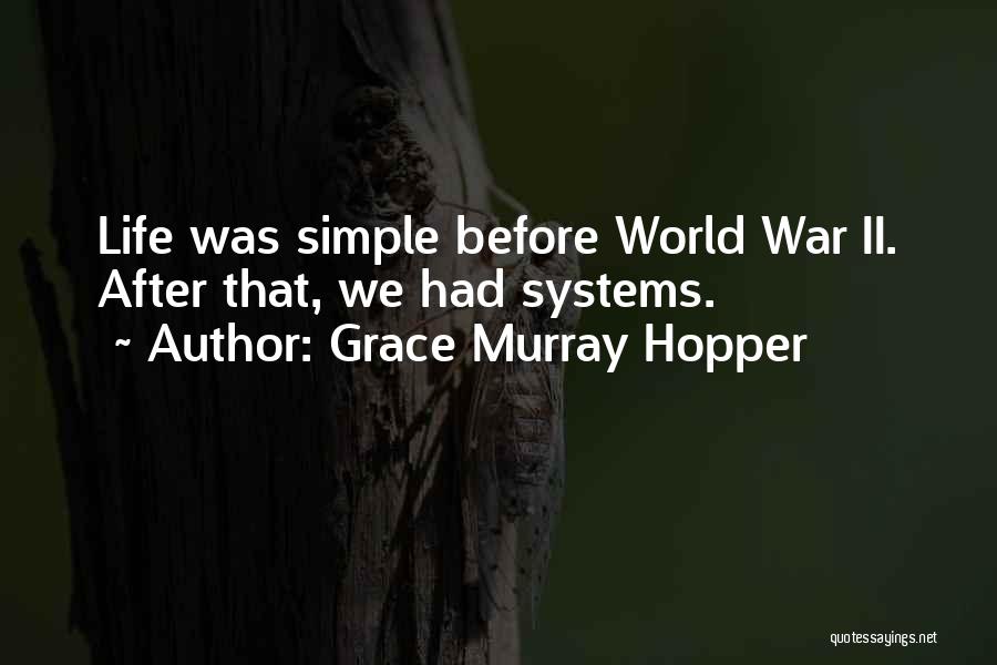 Grace Murray Hopper Quotes: Life Was Simple Before World War Ii. After That, We Had Systems.