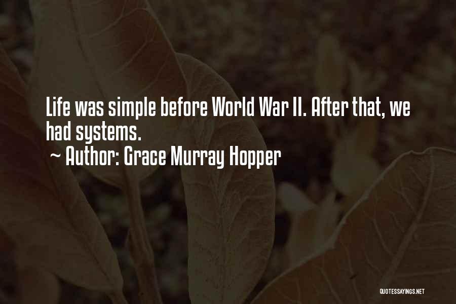 Grace Murray Hopper Quotes: Life Was Simple Before World War Ii. After That, We Had Systems.