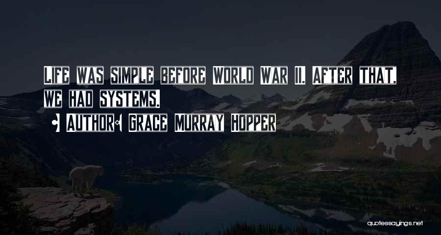 Grace Murray Hopper Quotes: Life Was Simple Before World War Ii. After That, We Had Systems.