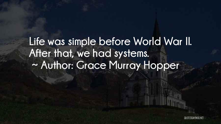 Grace Murray Hopper Quotes: Life Was Simple Before World War Ii. After That, We Had Systems.