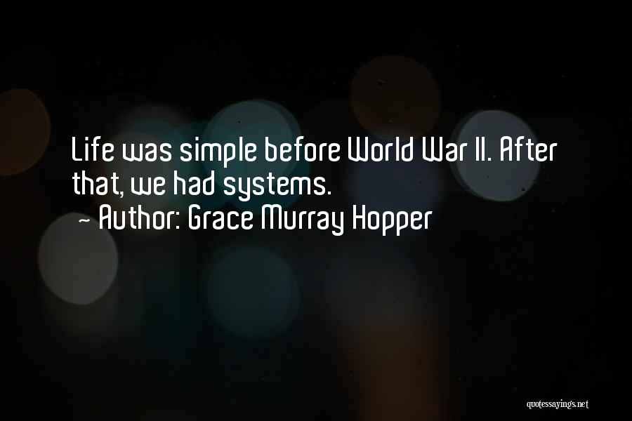 Grace Murray Hopper Quotes: Life Was Simple Before World War Ii. After That, We Had Systems.