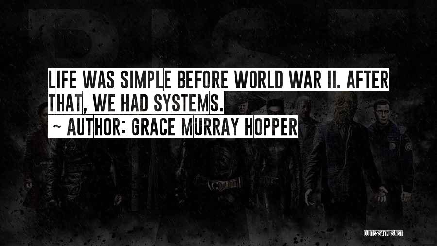 Grace Murray Hopper Quotes: Life Was Simple Before World War Ii. After That, We Had Systems.