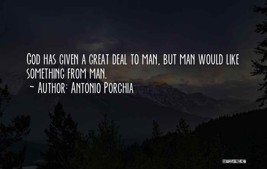 Antonio Porchia Quotes: God Has Given A Great Deal To Man, But Man Would Like Something From Man.