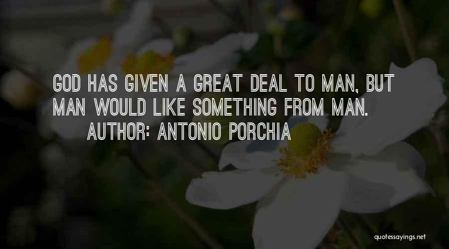Antonio Porchia Quotes: God Has Given A Great Deal To Man, But Man Would Like Something From Man.