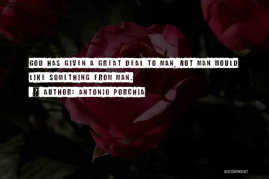Antonio Porchia Quotes: God Has Given A Great Deal To Man, But Man Would Like Something From Man.