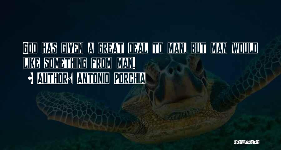 Antonio Porchia Quotes: God Has Given A Great Deal To Man, But Man Would Like Something From Man.