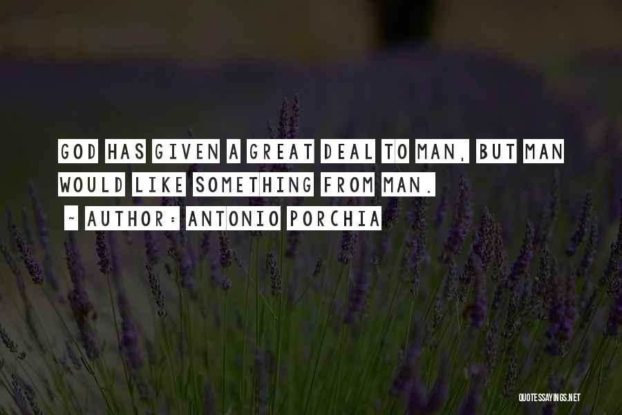 Antonio Porchia Quotes: God Has Given A Great Deal To Man, But Man Would Like Something From Man.