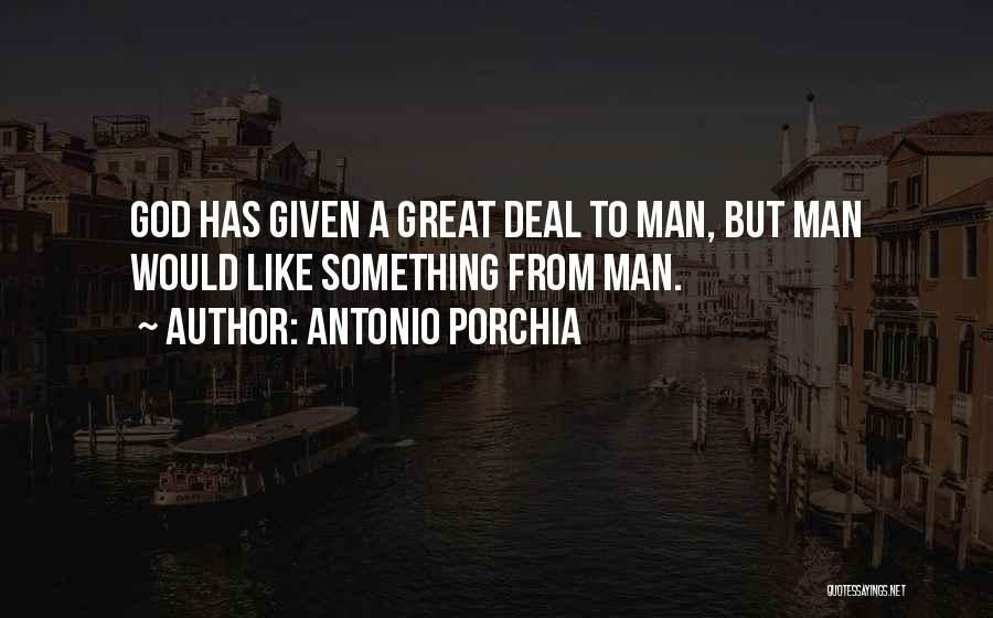 Antonio Porchia Quotes: God Has Given A Great Deal To Man, But Man Would Like Something From Man.