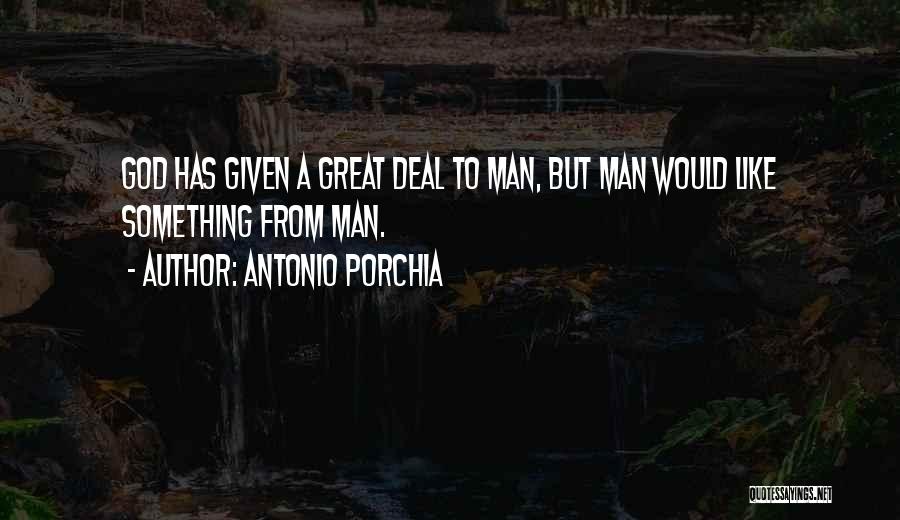 Antonio Porchia Quotes: God Has Given A Great Deal To Man, But Man Would Like Something From Man.