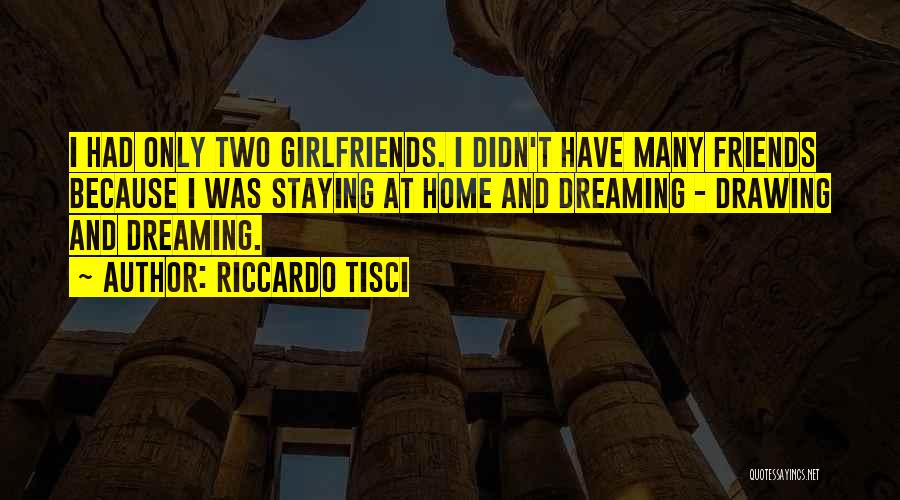 Riccardo Tisci Quotes: I Had Only Two Girlfriends. I Didn't Have Many Friends Because I Was Staying At Home And Dreaming - Drawing