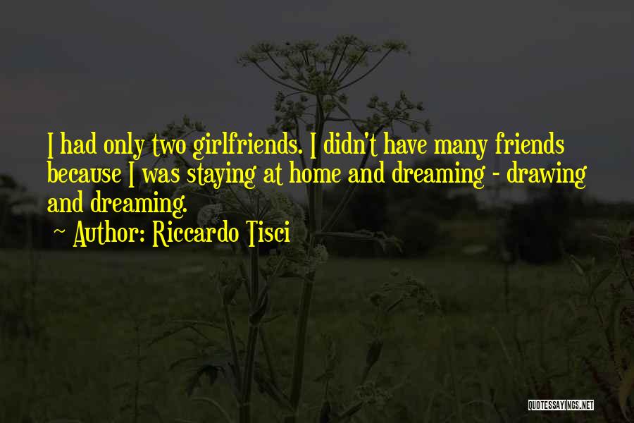 Riccardo Tisci Quotes: I Had Only Two Girlfriends. I Didn't Have Many Friends Because I Was Staying At Home And Dreaming - Drawing