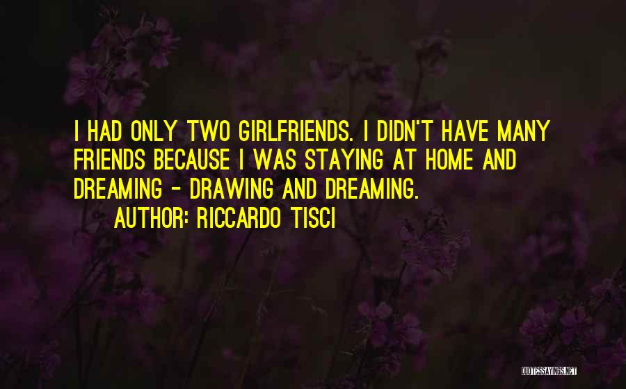 Riccardo Tisci Quotes: I Had Only Two Girlfriends. I Didn't Have Many Friends Because I Was Staying At Home And Dreaming - Drawing