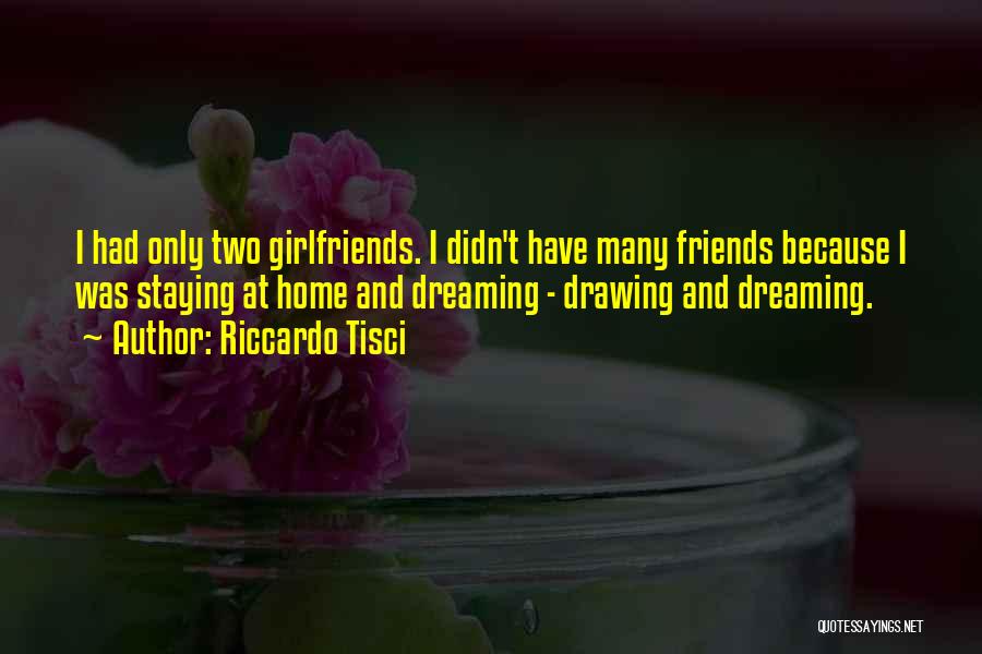 Riccardo Tisci Quotes: I Had Only Two Girlfriends. I Didn't Have Many Friends Because I Was Staying At Home And Dreaming - Drawing