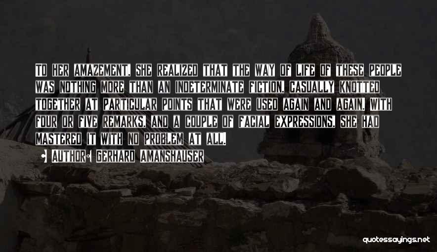 Gerhard Amanshauser Quotes: To Her Amazement, She Realized That The Way Of Life Of These People Was Nothing More Than An Indeterminate Fiction,