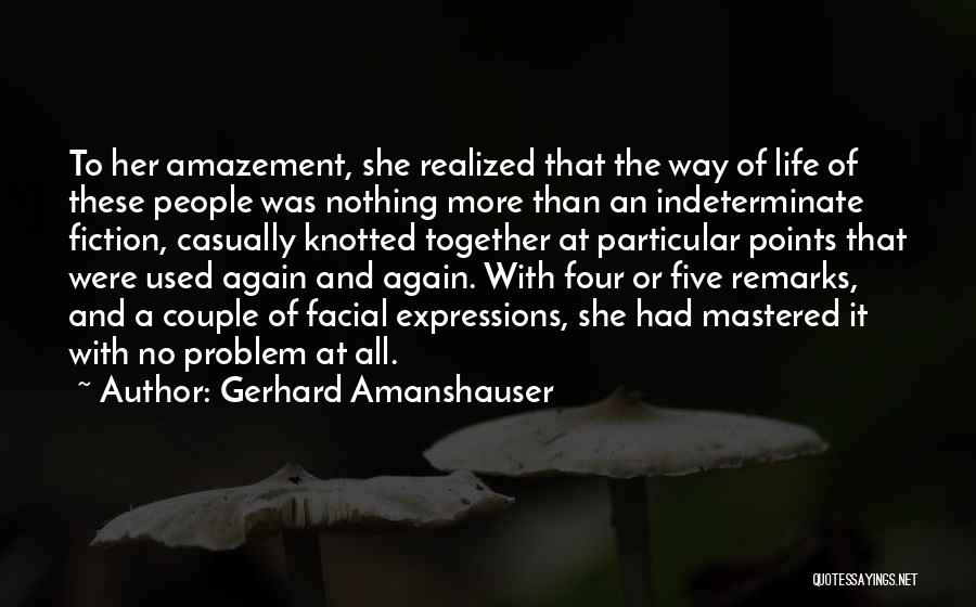 Gerhard Amanshauser Quotes: To Her Amazement, She Realized That The Way Of Life Of These People Was Nothing More Than An Indeterminate Fiction,