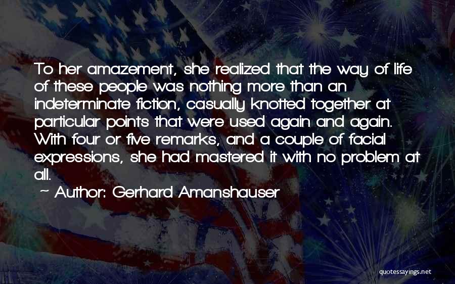 Gerhard Amanshauser Quotes: To Her Amazement, She Realized That The Way Of Life Of These People Was Nothing More Than An Indeterminate Fiction,