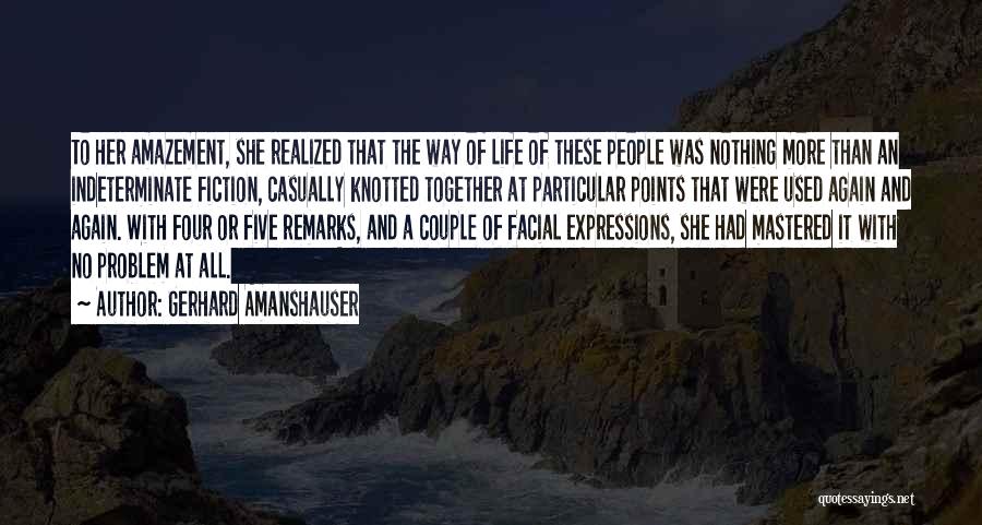 Gerhard Amanshauser Quotes: To Her Amazement, She Realized That The Way Of Life Of These People Was Nothing More Than An Indeterminate Fiction,