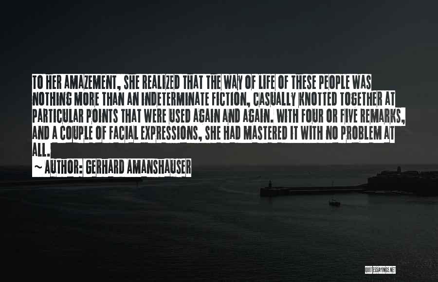 Gerhard Amanshauser Quotes: To Her Amazement, She Realized That The Way Of Life Of These People Was Nothing More Than An Indeterminate Fiction,