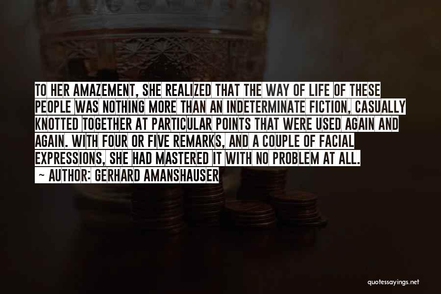 Gerhard Amanshauser Quotes: To Her Amazement, She Realized That The Way Of Life Of These People Was Nothing More Than An Indeterminate Fiction,