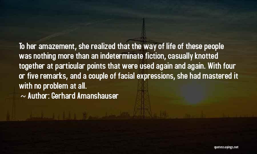 Gerhard Amanshauser Quotes: To Her Amazement, She Realized That The Way Of Life Of These People Was Nothing More Than An Indeterminate Fiction,