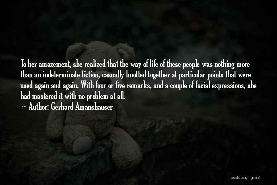 Gerhard Amanshauser Quotes: To Her Amazement, She Realized That The Way Of Life Of These People Was Nothing More Than An Indeterminate Fiction,