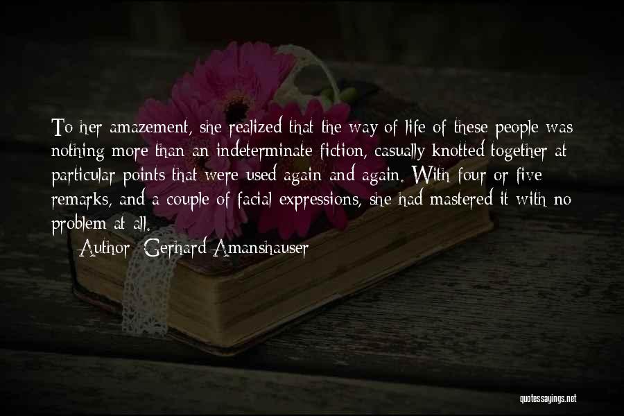 Gerhard Amanshauser Quotes: To Her Amazement, She Realized That The Way Of Life Of These People Was Nothing More Than An Indeterminate Fiction,