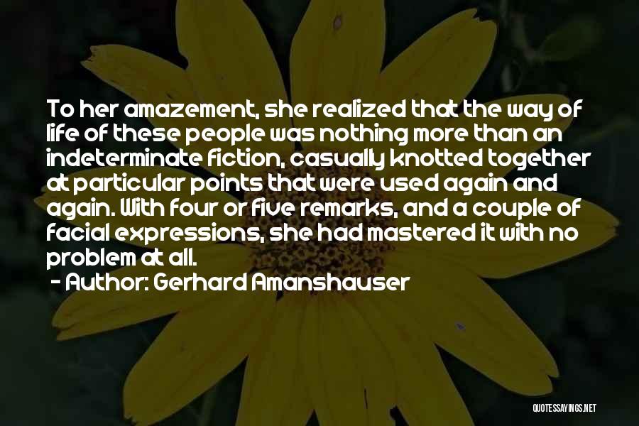 Gerhard Amanshauser Quotes: To Her Amazement, She Realized That The Way Of Life Of These People Was Nothing More Than An Indeterminate Fiction,