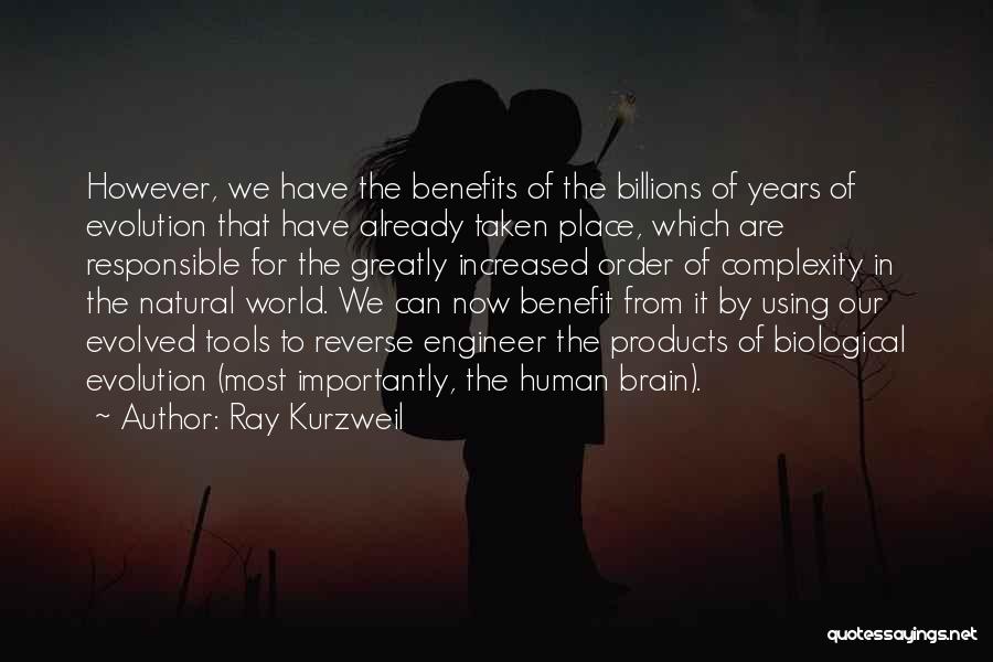 Ray Kurzweil Quotes: However, We Have The Benefits Of The Billions Of Years Of Evolution That Have Already Taken Place, Which Are Responsible