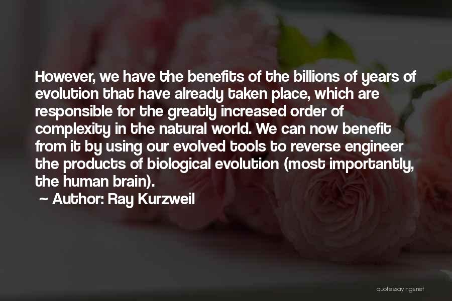 Ray Kurzweil Quotes: However, We Have The Benefits Of The Billions Of Years Of Evolution That Have Already Taken Place, Which Are Responsible