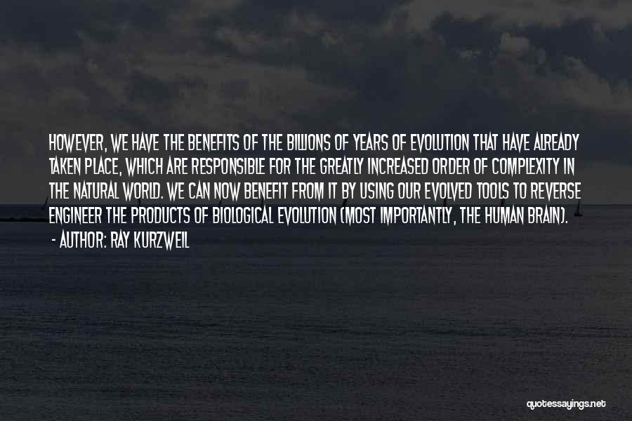 Ray Kurzweil Quotes: However, We Have The Benefits Of The Billions Of Years Of Evolution That Have Already Taken Place, Which Are Responsible